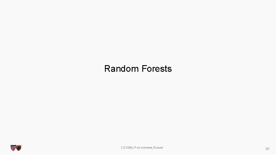 Random Forests CS 109 A, PROTOPAPAS, RADER 50 