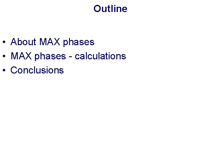 Outline • About MAX phases • MAX phases - calculations • Conclusions 