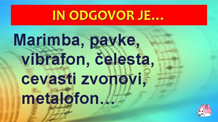 IN ODGOVOR JE… Marimba, pavke, vibrafon, čelesta, cevasti zvonovi, metalofon… 