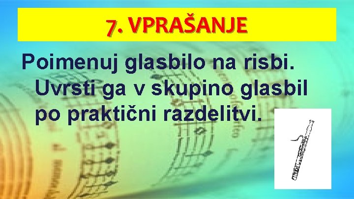 7. VPRAŠANJE Poimenuj glasbilo na risbi. Uvrsti ga v skupino glasbil po praktični razdelitvi.