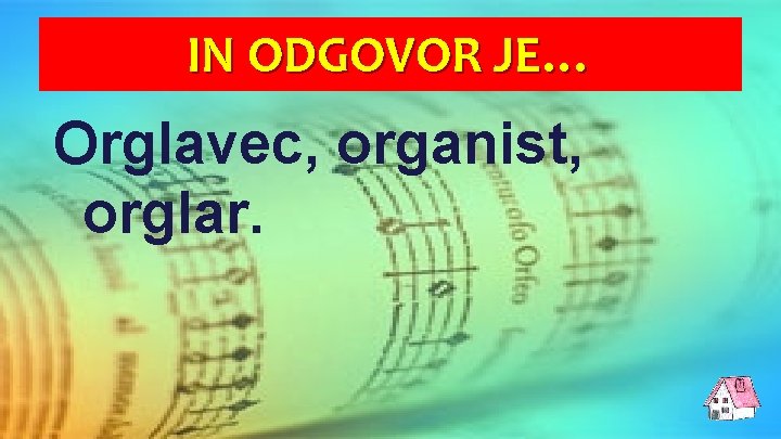 IN ODGOVOR JE… Orglavec, organist, orglar. 