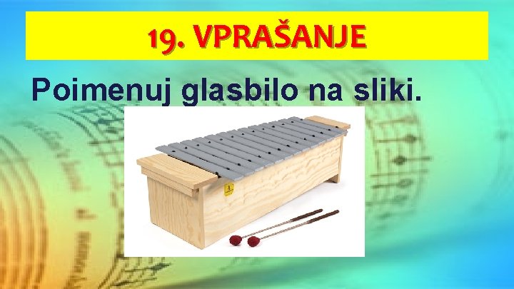 19. VPRAŠANJE Poimenuj glasbilo na sliki. 