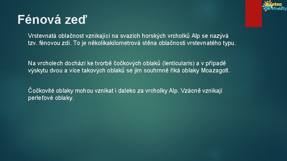 Fénová zeď Vrstevnatá oblačnost vznikající na svazích horských vrcholků Alp se nazývá tzv. fénovou