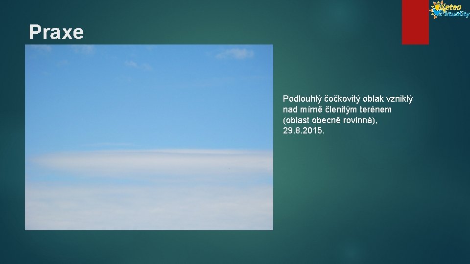 Praxe Podlouhlý čočkovitý oblak vzniklý nad mírně členitým terénem (oblast obecně rovinná), 29. 8.