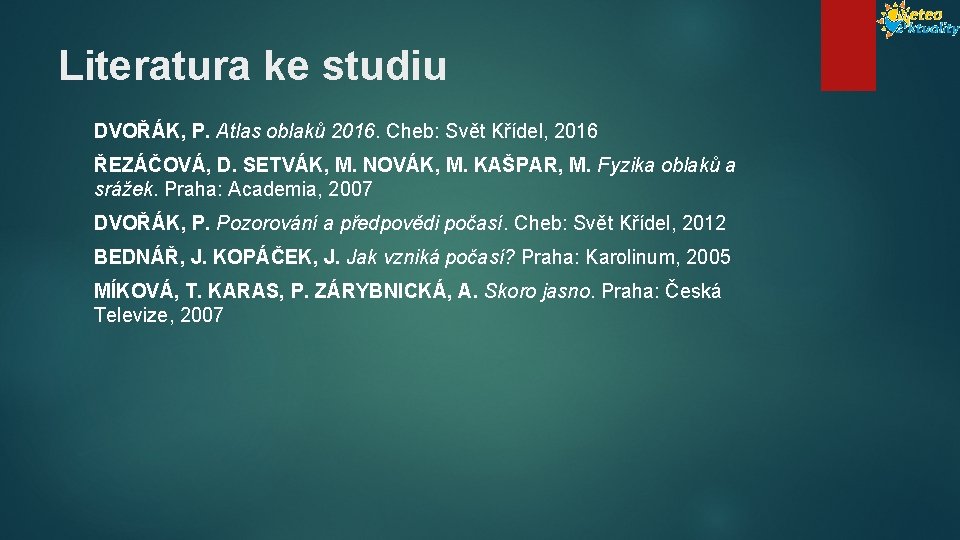 Literatura ke studiu DVOŘÁK, P. Atlas oblaků 2016. Cheb: Svět Křídel, 2016 ŘEZÁČOVÁ, D.