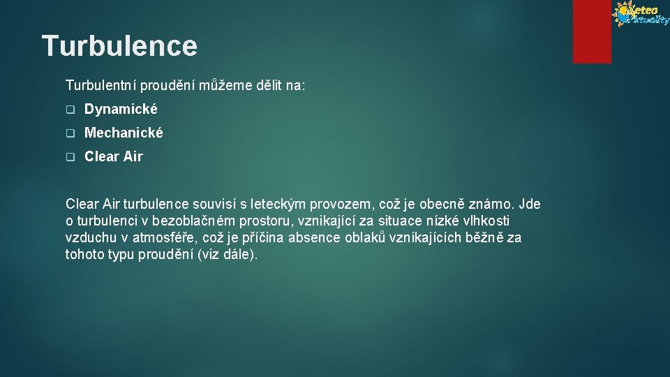 Turbulence Turbulentní proudění můžeme dělit na: q Dynamické q Mechanické q Clear Air turbulence