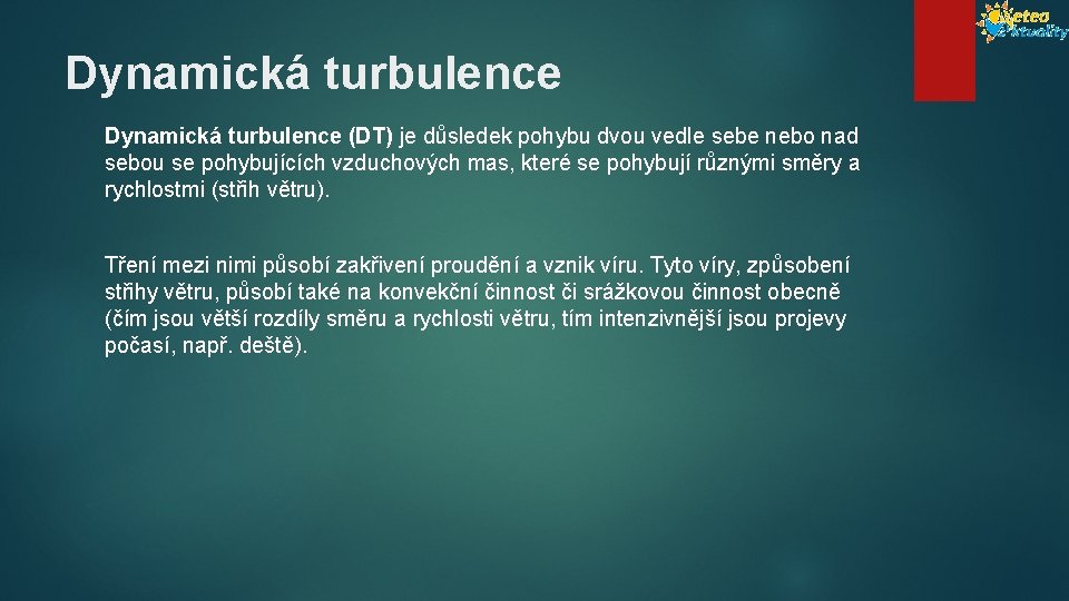 Dynamická turbulence (DT) je důsledek pohybu dvou vedle sebe nebo nad sebou se pohybujících