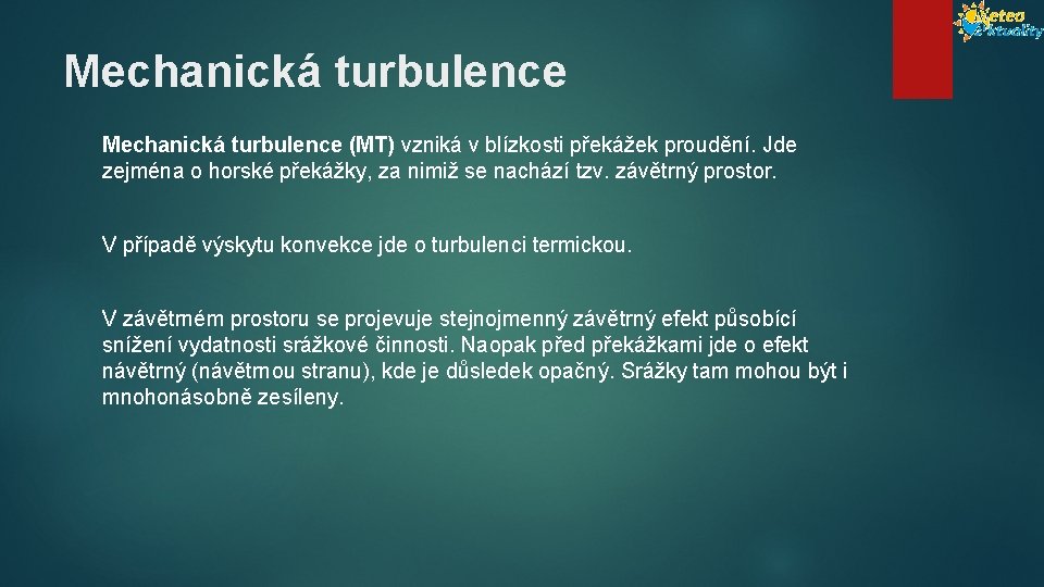 Mechanická turbulence (MT) vzniká v blízkosti překážek proudění. Jde zejména o horské překážky, za