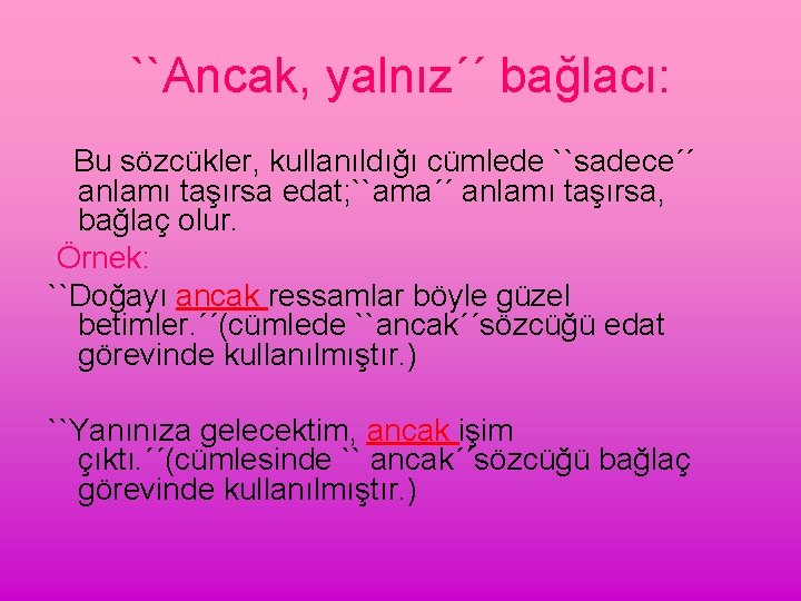 ``Ancak, yalnız´´ bağlacı: Bu sözcükler, kullanıldığı cümlede ``sadece´´ anlamı taşırsa edat; ``ama´´ anlamı taşırsa,