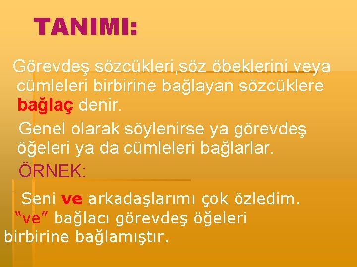 TANIMI: Görevdeş sözcükleri, söz öbeklerini veya cümleleri birbirine bağlayan sözcüklere bağlaç denir. Genel olarak