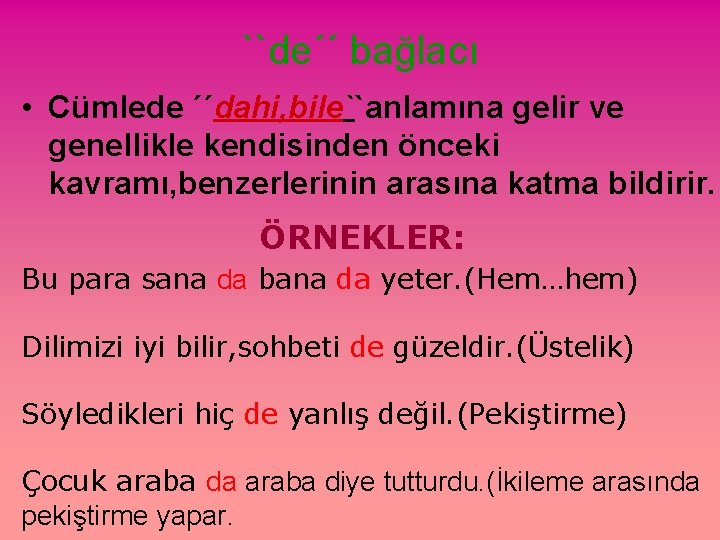 ``de´´ bağlacı • Cümlede ´´dahi, bile``anlamına gelir ve genellikle kendisinden önceki kavramı, benzerlerinin arasına