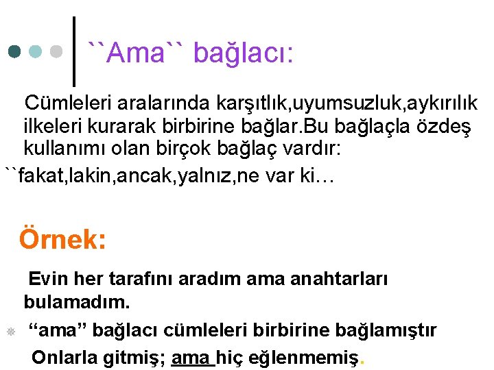 ``Ama`` bağlacı: Cümleleri aralarında karşıtlık, uyumsuzluk, aykırılık ilkeleri kurarak birbirine bağlar. Bu bağlaçla özdeş