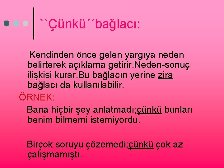 ``Çünkü´´bağlacı: Kendinden önce gelen yargıya neden belirterek açıklama getirir. Neden-sonuç ilişkisi kurar. Bu bağlacın