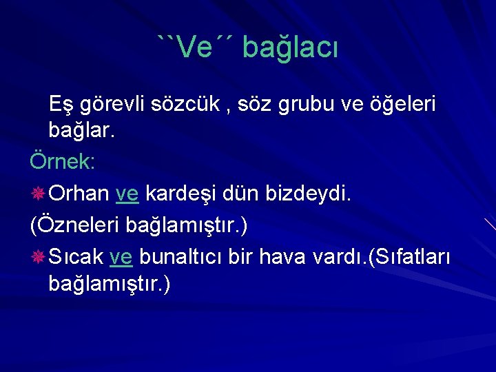 ``Ve´´ bağlacı Eş görevli sözcük , söz grubu ve öğeleri bağlar. Örnek: ¯ Orhan