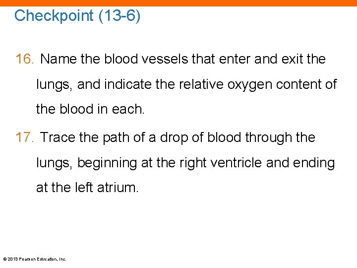Checkpoint (13 -6) 16. Name the blood vessels that enter and exit the lungs,