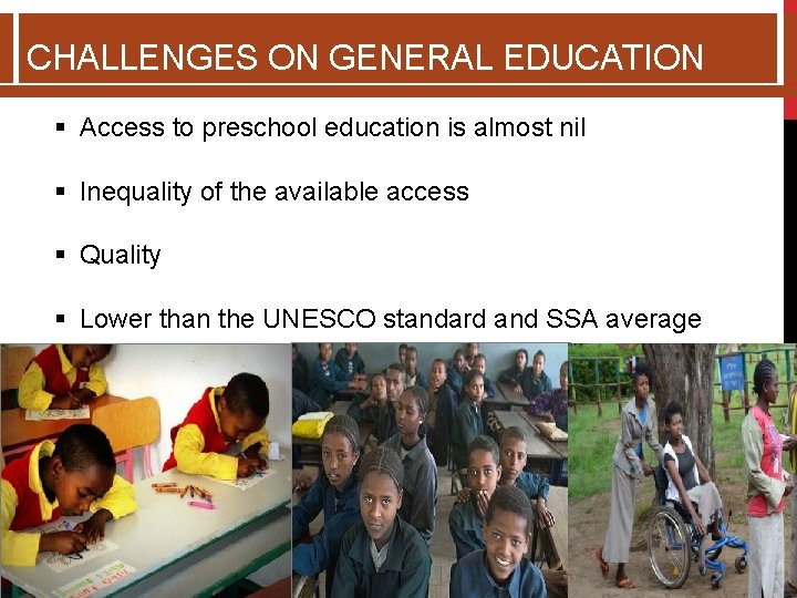 CHALLENGES ON GENERAL EDUCATION § Access to preschool education is almost nil § Inequality CHALLENGES ON GENERAL EDUCATION § Access to preschool education is almost nil § Inequality
