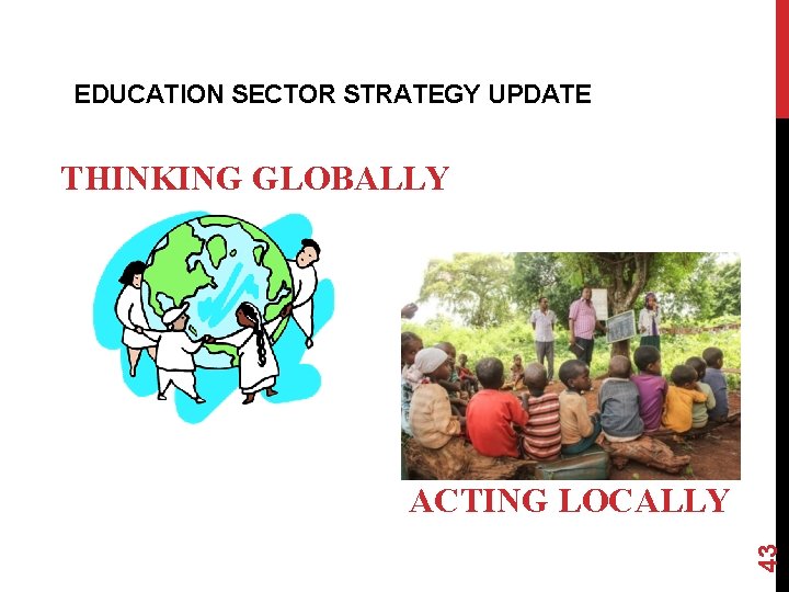 EDUCATION SECTOR STRATEGY UPDATE THINKING GLOBALLY 43 ACTING LOCALLY  EDUCATION SECTOR STRATEGY UPDATE THINKING GLOBALLY 43 ACTING LOCALLY