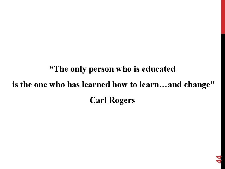 “The only person who is educated is the one who has learned how to “The only person who is educated is the one who has learned how to