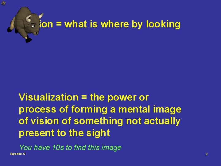 Vision = what is where by looking Visualization = the power or process of