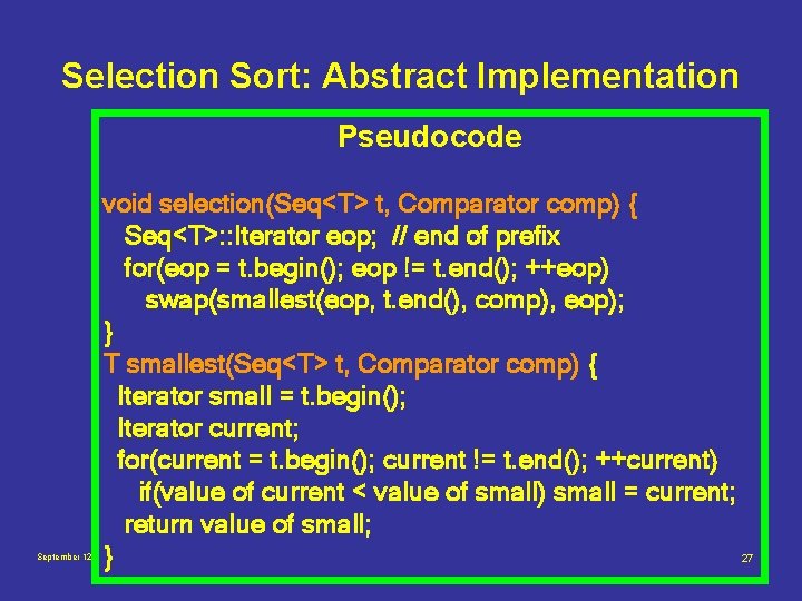 Selection Sort: Abstract Implementation Pseudocode September 12 void selection(Seq<T> t, Comparator comp) { Seq<T>: