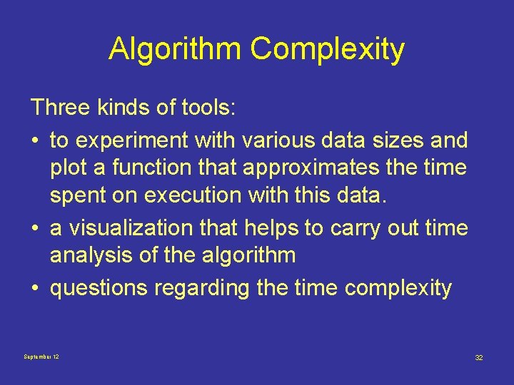 Algorithm Complexity Three kinds of tools: • to experiment with various data sizes and