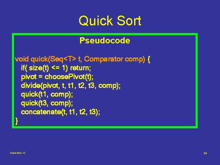 Quick Sort Pseudocode void quick(Seq<T> t, Comparator comp) { if( size(t) <= 1) return;