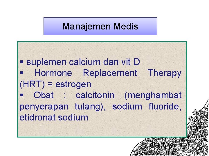 Manajemen Medis § suplemen calcium dan vit D § Hormone Replacement Therapy (HRT) =