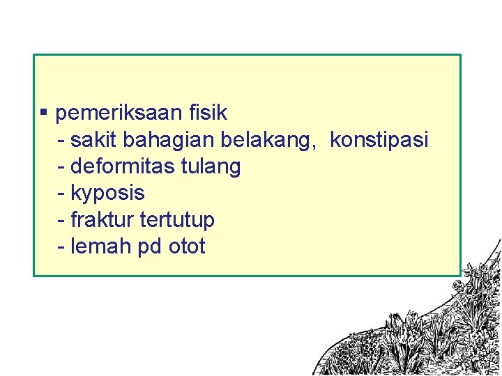 § pemeriksaan fisik - sakit bahagian belakang, konstipasi - deformitas tulang - kyposis -