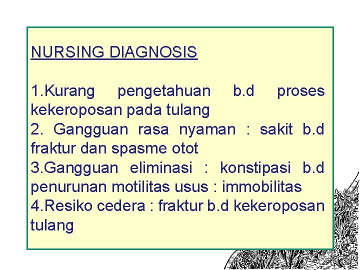 NURSING DIAGNOSIS 1. Kurang pengetahuan b. d proses kekeroposan pada tulang 2. Gangguan rasa