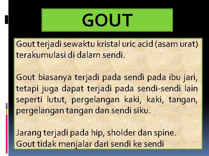 GOUT Gout terjadi sewaktu kristal uric acid (asam urat) terakumulasi di dalam sendi. Gout