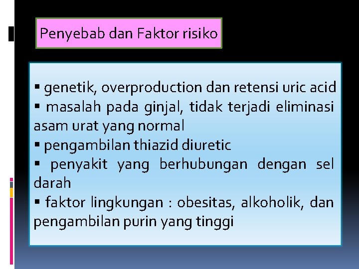 Penyebab dan Faktor risiko § genetik, overproduction dan retensi uric acid § masalah pada