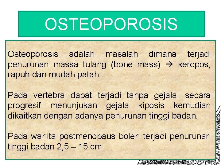 OSTEOPOROSIS Osteoporosis adalah masalah dimana terjadi penurunan massa tulang (bone mass) keropos, rapuh dan