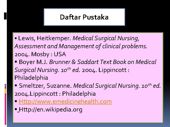 Daftar Pustaka § Lewis, Heitkemper. Medical Surgical Nursing, Assessment and Management of clinical problems.