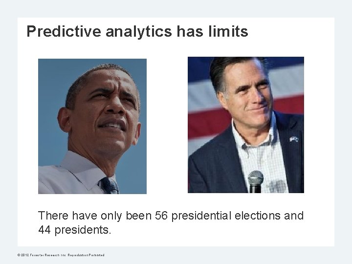 Predictive analytics has limits There have only been 56 presidential elections and 44 presidents.