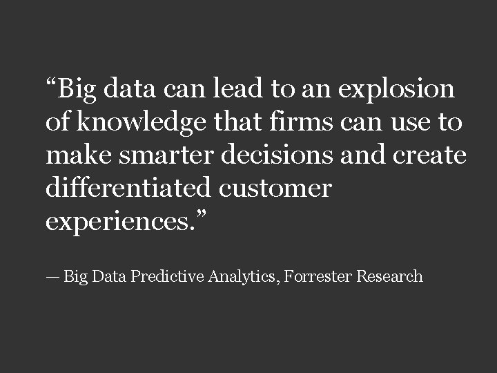 “Big data can lead to an explosion of knowledge that firms can use to