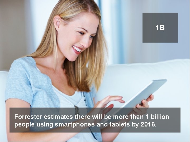 1 B Forrester estimates there will be more than 1 billion people using smartphones