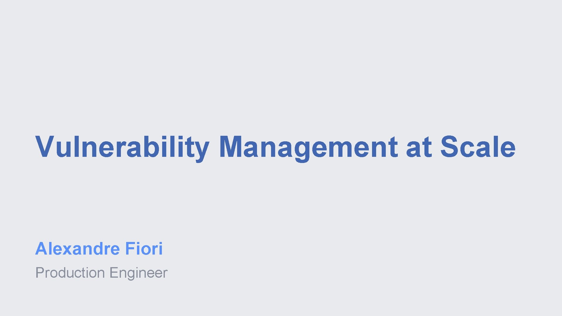 Vulnerability Management at Scale Alexandre Fiori Production Engineer 