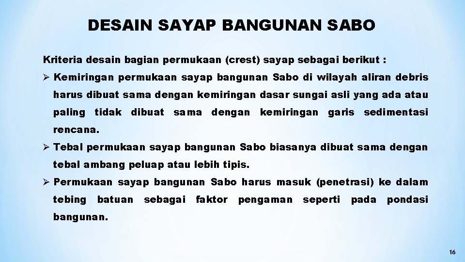 DESAIN SAYAP BANGUNAN SABO Kriteria desain bagian permukaan (crest) sayap sebagai berikut : Ø