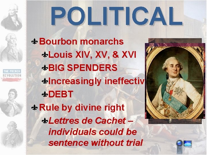 POLITICAL Bourbon monarchs Louis XIV, XV, & XVI BIG SPENDERS Increasingly ineffective DEBT Rule