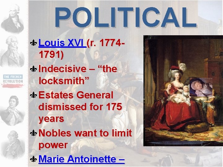 POLITICAL Louis XVI (r. 17741791) Indecisive – “the locksmith” Estates General dismissed for 175