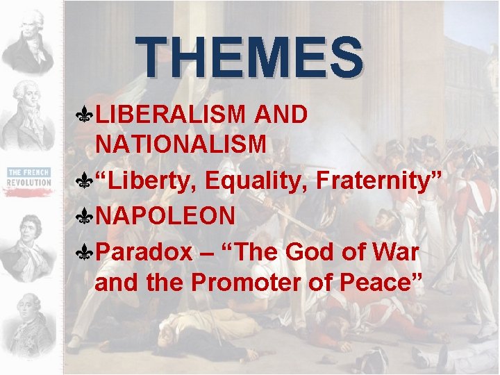 THEMES LIBERALISM AND NATIONALISM “Liberty, Equality, Fraternity” NAPOLEON Paradox – “The God of War