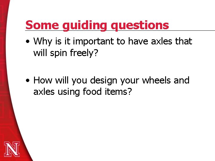 Some guiding questions • Why is it important to have axles that will spin