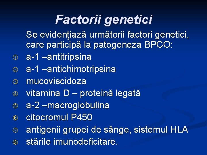 Factorii genetici Se evidenţiază următorii factori genetici, care participă la patogeneza BPCO: a-1 –antitripsina