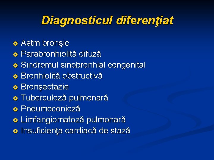 Diagnosticul diferenţiat Astm bronşic £ Parabronhiolită difuză £ Sindromul sinobronhial congenital £ Bronhiolită obstructivă