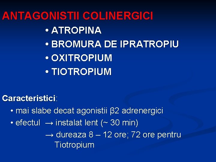 ANTAGONISTII COLINERGICI • ATROPINA • BROMURA DE IPRATROPIU • OXITROPIUM • TIOTROPIUM Caracteristici: •