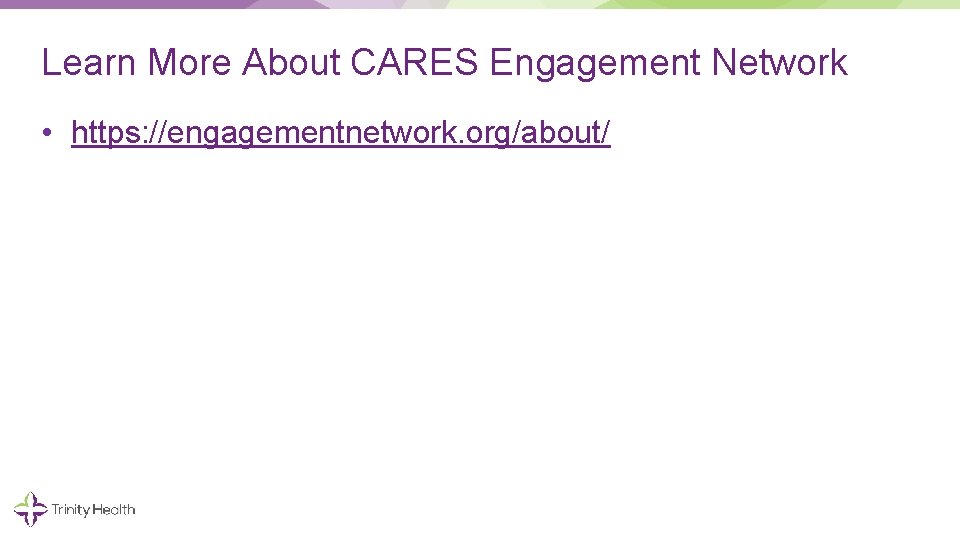 Learn More About CARES Engagement Network • https: //engagementnetwork. org/about/ 