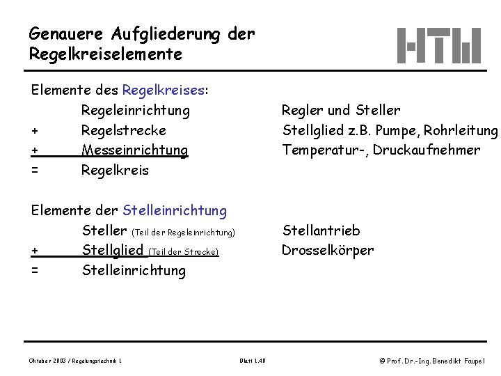 Genauere Aufgliederung der Regelkreiselemente Elemente des Regelkreises: Regeleinrichtung + Regelstrecke + Messeinrichtung = Regelkreis