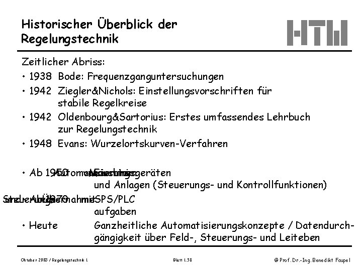 Historischer Überblick der Regelungstechnik Zeitlicher Abriss: • 1938 Bode: Frequenzganguntersuchungen • 1942 Ziegler&Nichols: Einstellungsvorschriften