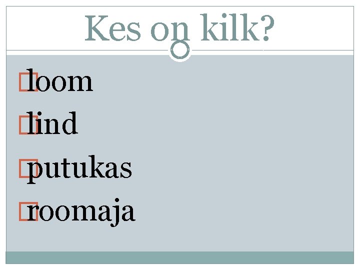 Kes on kilk? � loom � lind � putukas � roomaja 
