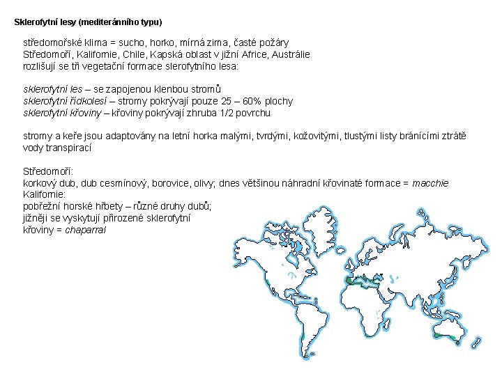 Sklerofytní lesy (mediteránního typu) středomořské klima = sucho, horko, mírná zima, časté požáry Středomoří,